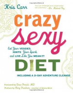 Crazy Sexy Diet: Eat Your Veggies, Ignite Your Spark, and Live Like You Mean It! - Kris Carr, Dean Ornish, Rory Freedman