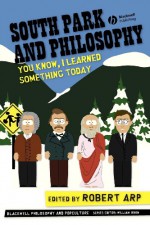 South Park and Philosophy: You Know, I Learned Something Today - Robert Arp, William Irwin