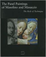 The Panel Paintings of Masaccio and Masolino: The Role of Technique - Carl B Strehlke, Cecilia Frosinini