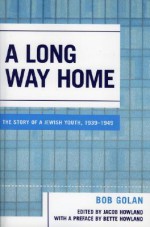 A Long Way Home: The Story of a Jewish Youth, 1939-1949 - Bob Golan, Jacob Howland