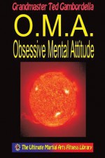 O.M.A. Obsessive Mental Attitude: The Ultimate Mental Attitude - Ted Gambordella