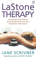 LaStone Therapy: The Amazing New Form of Healing Bodywork that Will Transform Your Health - Jane Scrivner