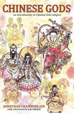 Chinese Gods: An Introduction to Chinese Folk Religion - Jonathan Chamberlain, John Blofeld