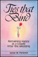 Ties That Bind: Remaining Happy as a Couple After the Wedding - Victor M. Parachin