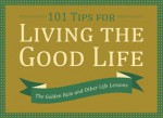 101 Tips for Living the Good Life: The Golden Rule and Other Life Lessons - Barbour Publishing Inc, Barbour Publishing Inc.