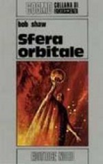 Sfera orbitale - Bob Shaw, Sandro Sandrelli, Giampaolo Cossato