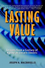 Lasting Value: Lessons from a Century of Agility at Lincoln Electric - Joseph A. Maciariello