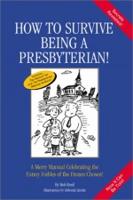 How to Survive Being a Presbyterian!: A Merry Manual Celebrating the Funny Foibles of the Frozen Chosen - Bob Reed