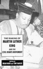 The Making of Martin Luther King and the Civil Rights Movement - Brian Ward, Tony Badger