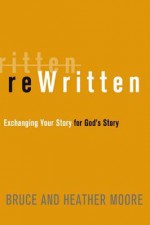 Rewritten: Exchanging Your Story for God's Story - Bruce Moore