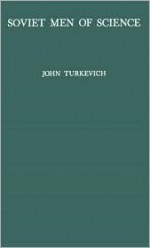 Soviet Men Of Science: Academicians And Corresponding Members Of The Academy Of Sciences Of The Ussr - John Turkevich