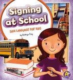 Signing at School: Sign Language for Kids - Kathryn Clay, Margeaux Lucas