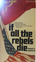 If All the Rebels Die - Samuel B. Southwell