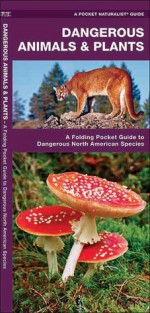 Dangerous Animals & Plants: A Folding Pocket Guide to Dangerous North American Species - James Kavanagh, Raymond Leung