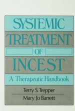 Systemic Treatment of Incest: A Therapeutic Handbook - Terry Trepper, Mary Jo Barrett