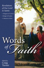 Words of Faith: Revelations of Our Lord to Saints: Teresa of Avila, Catherine of Genoa and Margaret Mary Alacoque - Craig Turner