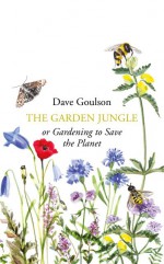 The Garden Jungle: or Gardening to Save the Planet - Dave Goulson