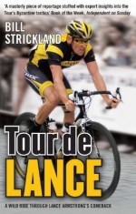 Tour de Lance: A Wild Ride Through Lance Armstrong's Comeback - Bill Strickland