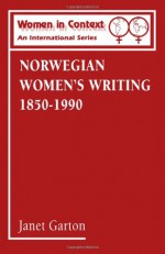 Norwegian Women's Writing 1850-1990 (Women in Context) - Janet Garton