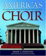 America's Choir: A Commemorative Portrait of the Mormon Tabernacle Choir - Heidi S. Swinton