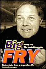 Big Fry: Barry Fry The Autobiography - Barry Fry