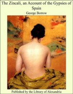 The Zincali, an Account of the Gypsies of Spain - George Borrow