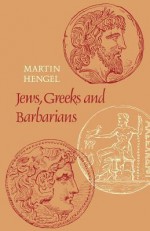 Jews, Greeks & Barbarians: Aspects of the Hellenization of Judaism in the Pre-Christian Period - Martin Hengel, John Bowden