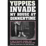 Yuppies Invade My House at Dinnertime: A Tale of Brunch, Bombs, and Gentrification in an American City - Joseph Barry, John Derevlany, Ken Clare