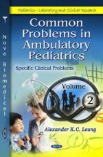 Common Problems in Ambulatory Pediatrics Volume 4. - Alexander K. C. Leung