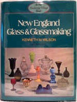 New England Glass and Glassmaking - Kenneth M. Wilson