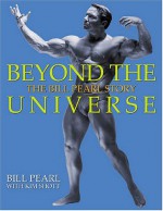 Beyond the Universe: The Bill Pearl Story - Bill Pearl