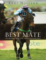 Best Mate: The Remarkable Story of the Nation's Favourite Horse - Sean Magee, Anne Holland