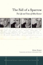 The Fall of a Sparrow: The Life and Times of Abba Kovner - Dina Porat, Elizabeth Yuval