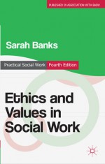 Ethics and Values in Social Work - Sarah Banks