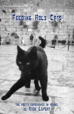 Feeding Holy Cats: The Poet's Experience in Israel - Rick Lupert