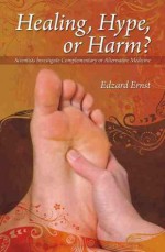 Healing, Hype, or Harm?: A Critical Analysis of Complementary or Alternative Medicine - Edzard Ernst