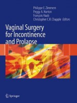 Vaginal Surgery for Incontinence and Prolapse - Philippe E. Zimmern, Peggy A. Norton, Francois Haab, Christopher R. Chapple