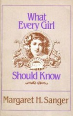 What Every Girl Should Know - Margaret Sanger