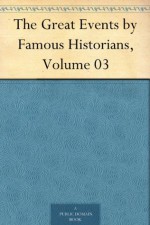 The Great Events by Famous Historians, Volume 03 - Rossiter Johnson, John Rudd, Charles F. (Charles Francis) Horne