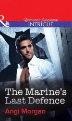 The Marine's Last Defence (Mills & Boon Intrigue) - Angi Morgan