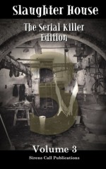 Slaughter House: The Serial Killer Edition - Volume 3 - Ken MacGregor, Justin M. Ryan, K. Trap Jones, L.E. White, Melissa Crory, Trevor Firetog, Alex Chase, James Wf Roberts, Jenean Mcbrearty, W.B. Stickel, Gloria Bobrowicz