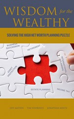 Wisdom for the Wealthy: Solving the High Net Worth Planing Puzzle - Jeff Matsen, Tim Voorhees, Jonathan Mintz