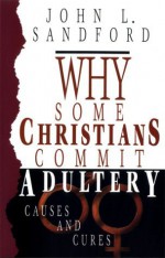 Why Some Christians Commit Adultry: Causes and Curses - Paula Sandford, Paula Sandford