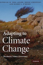 Adapting to Climate Change: Thresholds, Values, Governance - W. Neil Adger, Karen L. O'Brien, Irene Lorenzoni