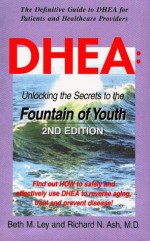 DHEA: Unlocking the Secrets to the Fountain of Youth - Beth M. Ley, Richard N. Ash