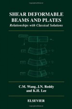 Shear Deformable Beams and Plates: Relationships with Classical Solutions - C.M. Wang, J.N. Reddy, K.H. Lee