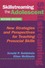 Skillstreaming the Adolescent: New Strategies and Perspectives for Teaching Prosocial Skills - Arnold P. Goldstein, Ellen McGinnis