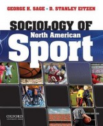 Sociology of North American Sport - George Sage, Stanley Eitzen, D. Stanley Eitzen