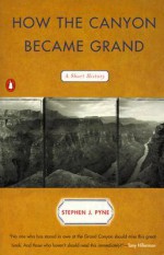 How the Canyon Became Grand: A Short History - Stephen J. Pyne