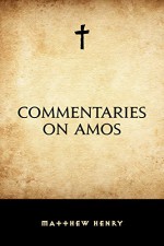 Commentaries on Amos - Matthew Henry